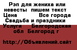 Рэп для жениха или невесты, пишем текст › Цена ­ 1 200 - Все города Свадьба и праздники » Услуги   . Белгородская обл.,Белгород г.